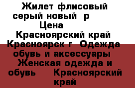 Жилет флисовый серый новый, р.56-58 › Цена ­ 350 - Красноярский край, Красноярск г. Одежда, обувь и аксессуары » Женская одежда и обувь   . Красноярский край